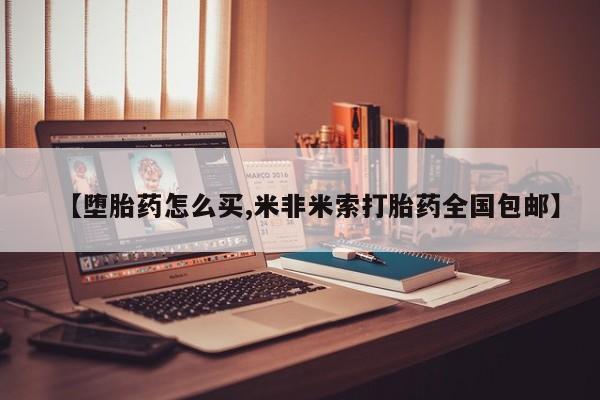 打胎药购买联系方式在线 【堕胎药怎么买,米非米索打胎药全国包邮】