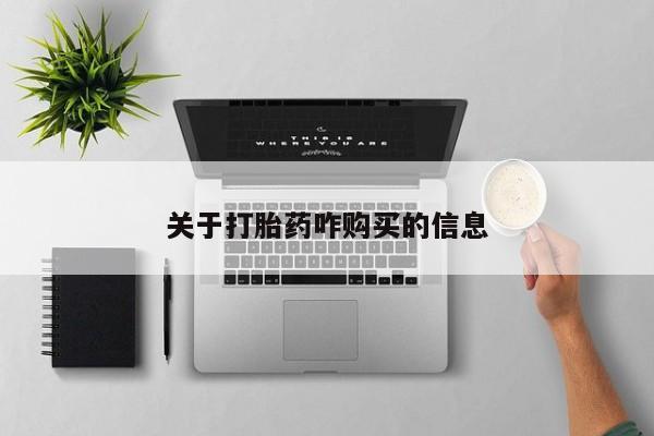 打胎药购买联系方式在线 关于打胎药咋购买的信息