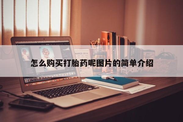 打胎药购买联系方式在线 怎么购买打胎药呢图片的简单介绍